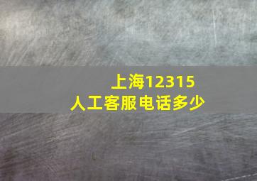 上海12315人工客服电话多少