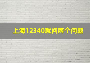 上海12340就问两个问题