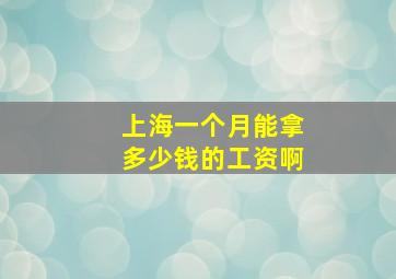 上海一个月能拿多少钱的工资啊