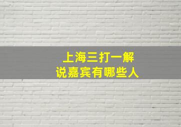 上海三打一解说嘉宾有哪些人