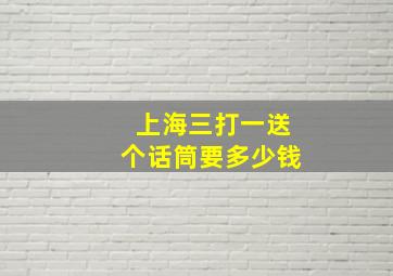 上海三打一送个话筒要多少钱