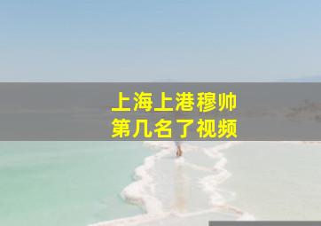 上海上港穆帅第几名了视频