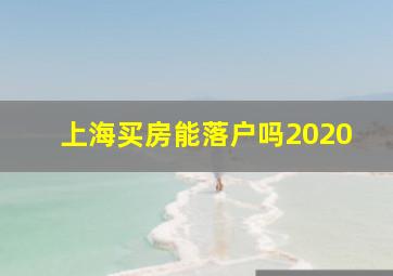 上海买房能落户吗2020