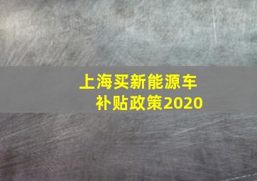 上海买新能源车补贴政策2020