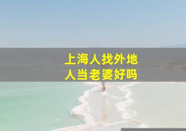 上海人找外地人当老婆好吗