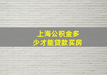 上海公积金多少才能贷款买房