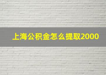 上海公积金怎么提取2000