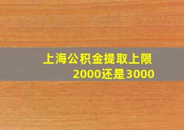 上海公积金提取上限2000还是3000