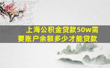 上海公积金贷款50w需要账户余额多少才能贷款