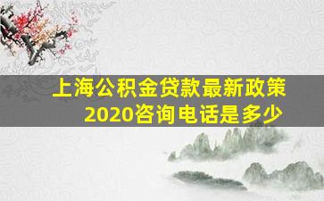 上海公积金贷款最新政策2020咨询电话是多少