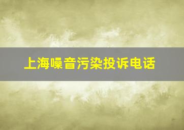 上海噪音污染投诉电话