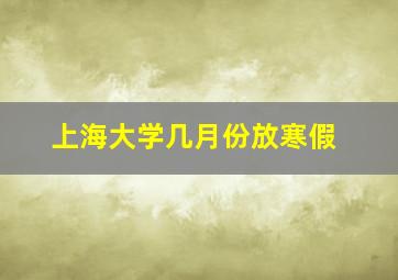 上海大学几月份放寒假