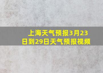 上海天气预报3月23日到29日天气预报视频