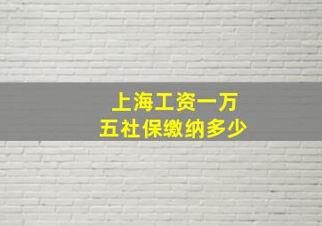 上海工资一万五社保缴纳多少