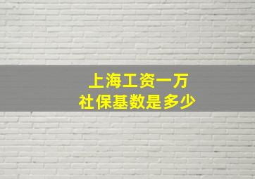 上海工资一万社保基数是多少