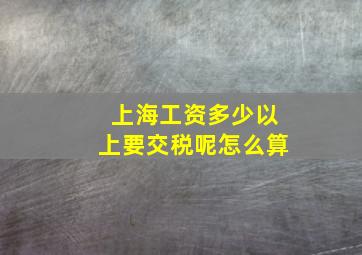 上海工资多少以上要交税呢怎么算