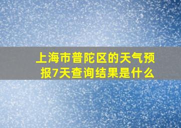 上海市普陀区的天气预报7天查询结果是什么