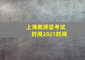 上海教师证考试时间2021时间