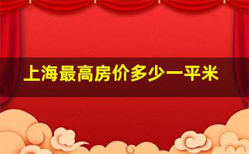 上海最高房价多少一平米