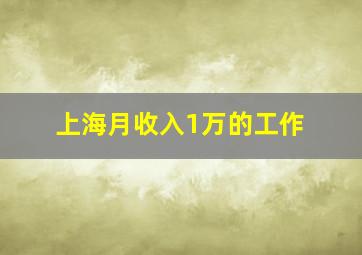 上海月收入1万的工作