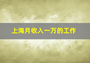 上海月收入一万的工作