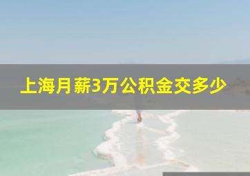 上海月薪3万公积金交多少