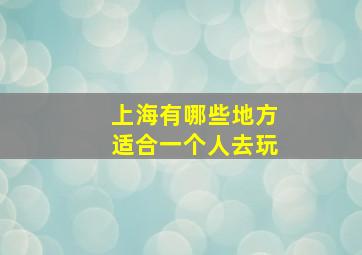 上海有哪些地方适合一个人去玩