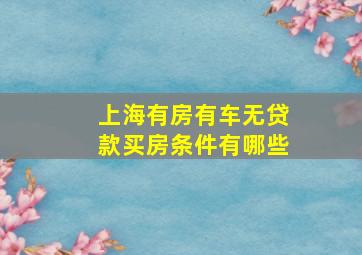 上海有房有车无贷款买房条件有哪些