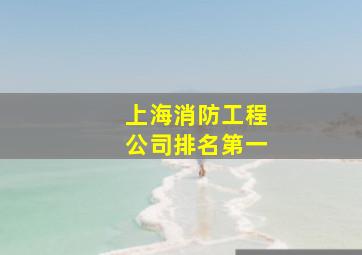 上海消防工程公司排名第一