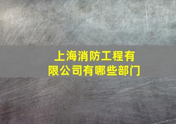 上海消防工程有限公司有哪些部门