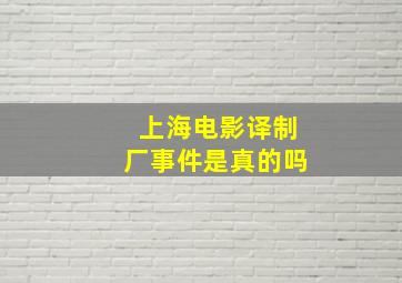 上海电影译制厂事件是真的吗