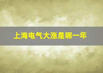 上海电气大涨是哪一年