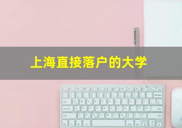 上海直接落户的大学