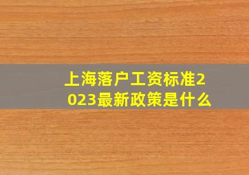 上海落户工资标准2023最新政策是什么