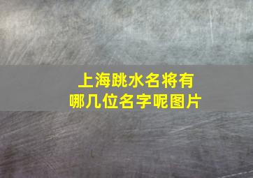 上海跳水名将有哪几位名字呢图片