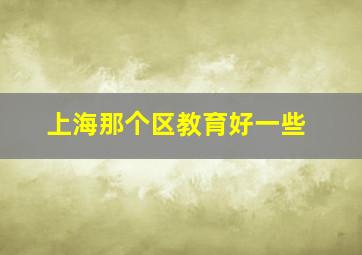 上海那个区教育好一些