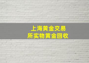 上海黄金交易所实物黄金回收