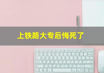 上铁路大专后悔死了