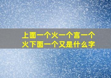 上面一个火一个言一个火下面一个又是什么字