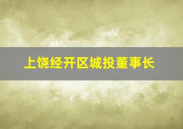 上饶经开区城投董事长