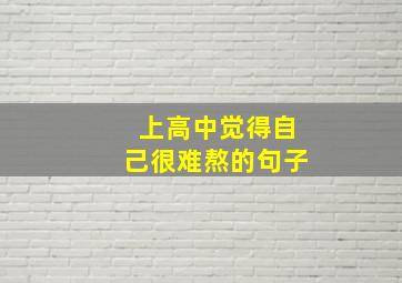 上高中觉得自己很难熬的句子