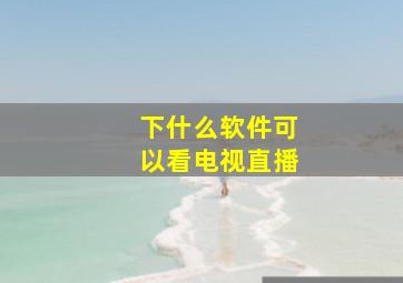 下什么软件可以看电视直播