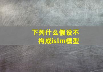 下列什么假设不构成islm模型