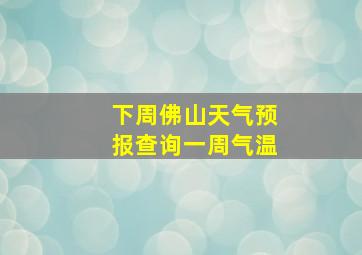 下周佛山天气预报查询一周气温