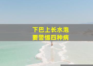 下巴上长水泡要警惕四种病