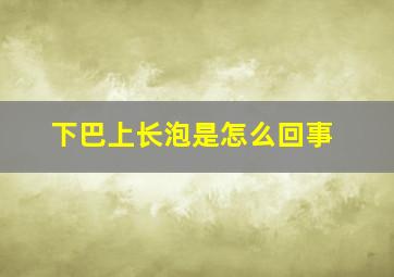 下巴上长泡是怎么回事