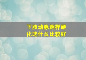 下肢动脉粥样硬化吃什么比较好