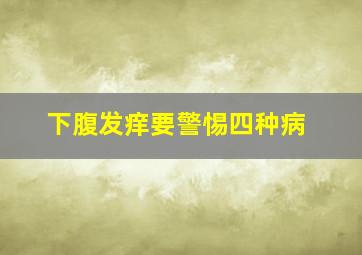 下腹发痒要警惕四种病