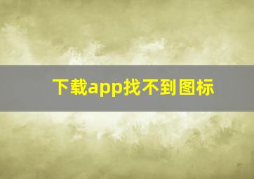 下载app找不到图标