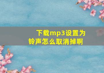 下载mp3设置为铃声怎么取消掉啊